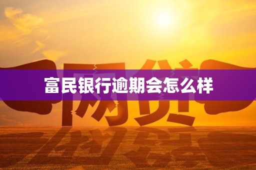 富民银行逾期会怎么样