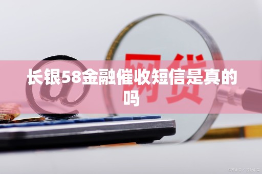 长银58金融催收短信是真的吗