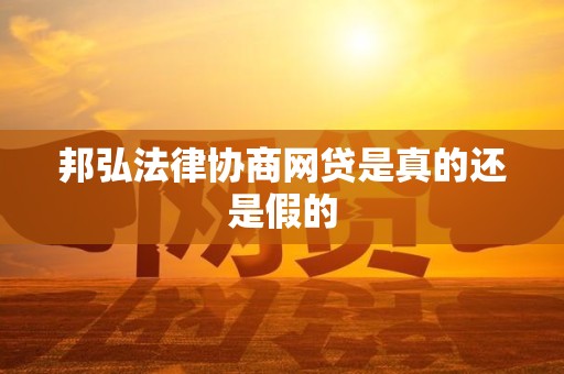 邦弘法律协商网贷是真的还是假的