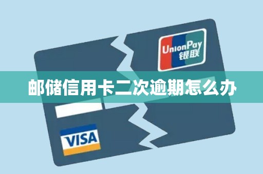 邮储信用卡二次逾期怎么办