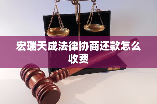 宏瑞天成法律协商还款怎么收费