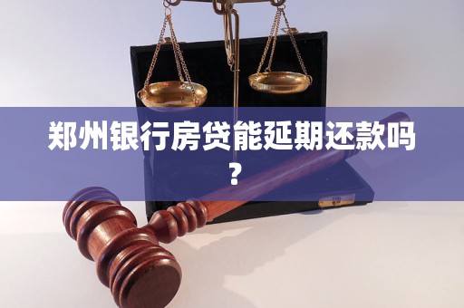 郑州银行房贷能延期还款吗？