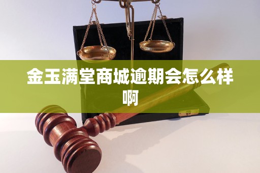 金玉满堂商城逾期会怎么样啊