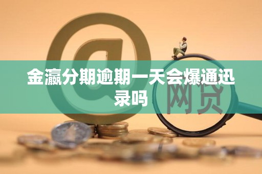 金瀛分期逾期一天会爆通迅录吗