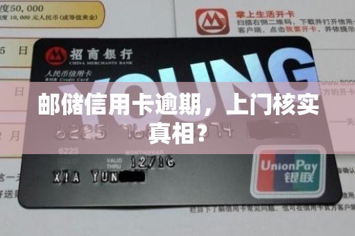 邮储信用卡逾期，上门核实真相？