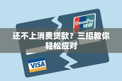 还不上消费贷款？三招教你轻松应对
