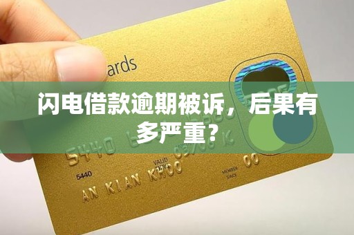 闪电借款逾期被诉，后果有多严重？