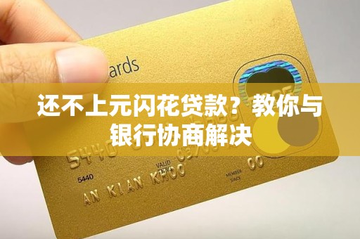 还不上元闪花贷款？教你与银行协商解决