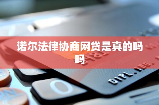 诺尔法律协商网贷是真的吗吗