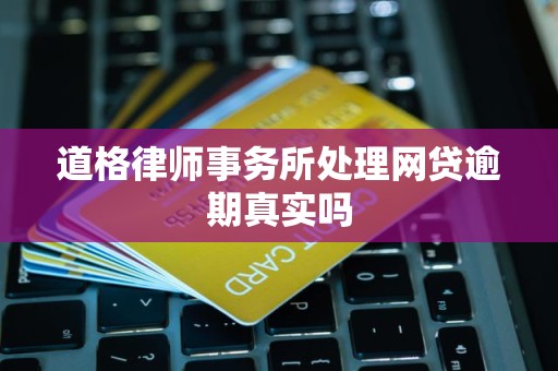 道格律师事务所处理网贷逾期真实吗