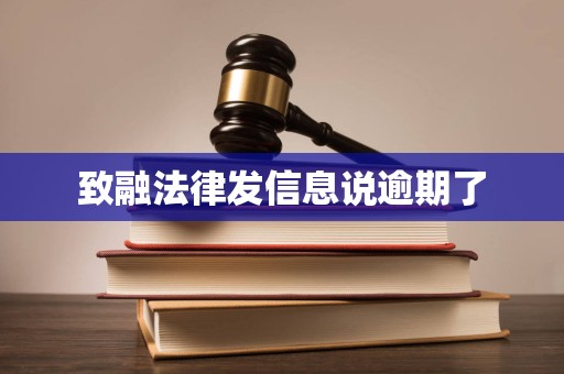 致融法律发信息说逾期了 致融法律发信息说逾期了