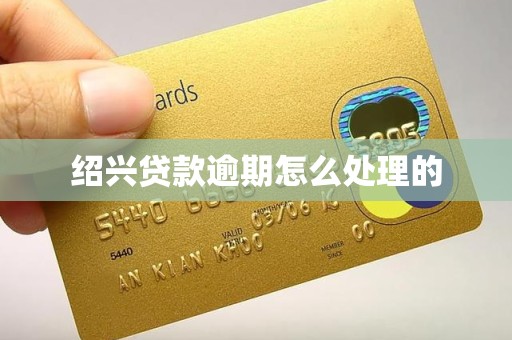 绍兴贷款逾期怎么处理的 绍兴贷款逾期怎么处理的