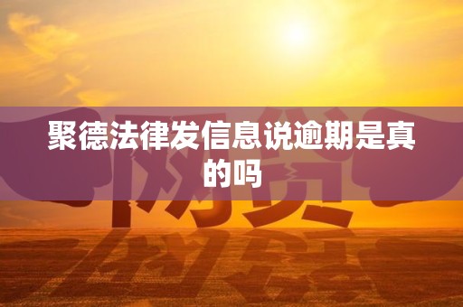 聚德法律发信息说逾期是真的吗