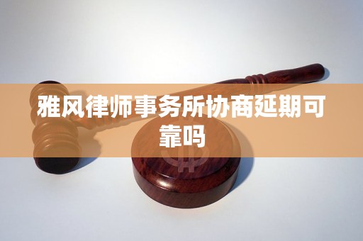 雅风律师事务所协商延期可靠吗