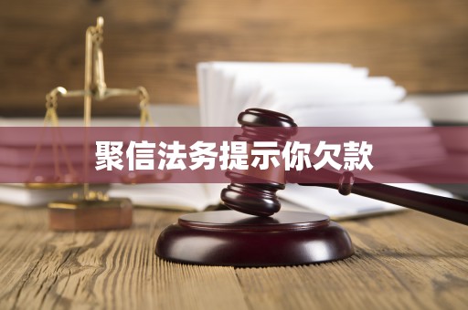 聚信法务提示你欠款 聚信法务提示你欠款