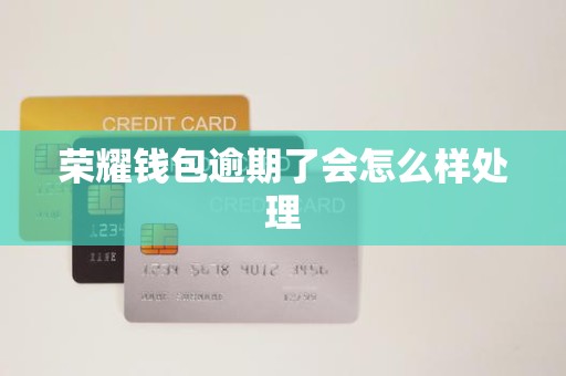 荣耀钱包逾期了会怎么样处理