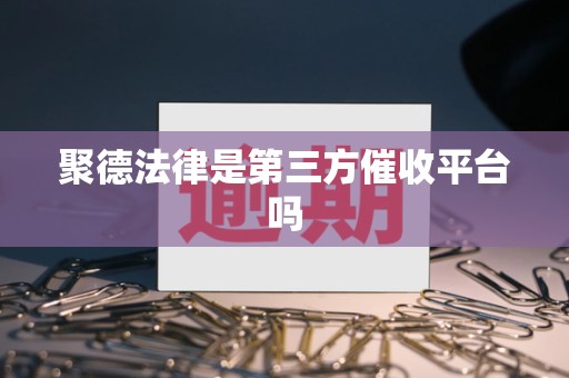 聚德法律是第三方催收平台吗