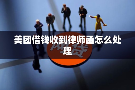 美团借钱收到律师函怎么处理