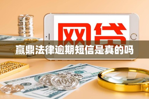 赢鼎法律逾期短信是真的吗 赢鼎法律逾期短信是真的吗