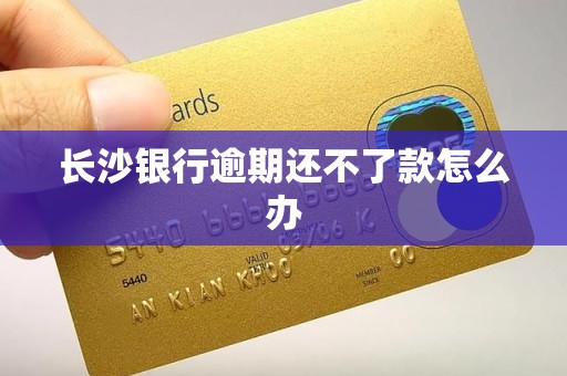 长沙银行逾期还不了款怎么办
