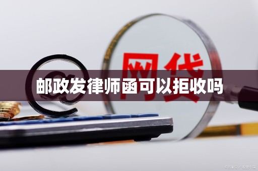 邮政发律师函可以拒收吗