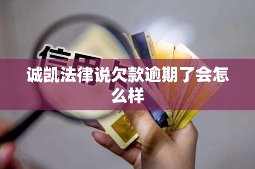 诚凯法律说欠款逾期了会怎么样