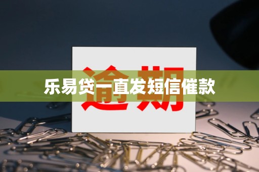 乐易贷一直发短信催款
