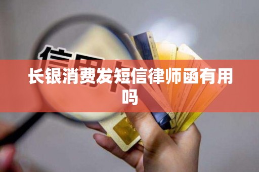 长银消费发短信律师函有用吗 长银消费发短信律师函有用吗
