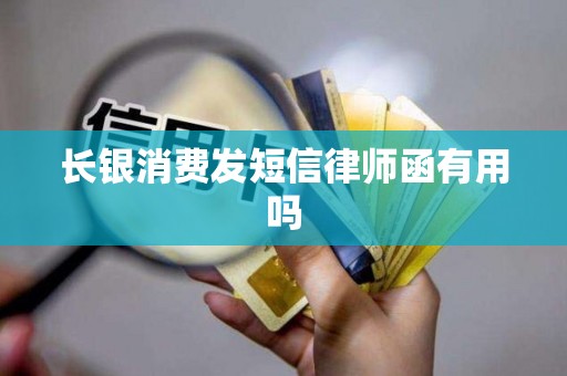 长银消费发短信律师函有用吗 长银消费发短信律师函有用吗