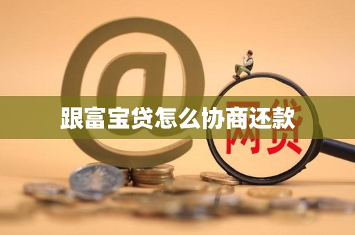 跟富宝贷怎么协商还款